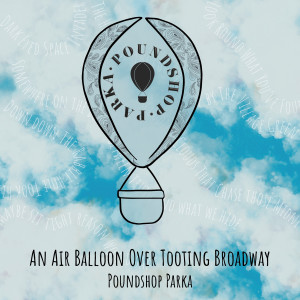 อัลบัม An Air Balloon over Tooting Broadway (Explicit) ศิลปิน Poundshop Parka