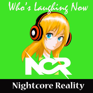 Who's Laughing Now dari Nightcore Reality