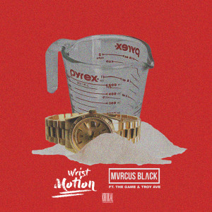 Mvrcus Black的专辑Wrist Motion (feat. The Game & Troy Ave) (Explicit)