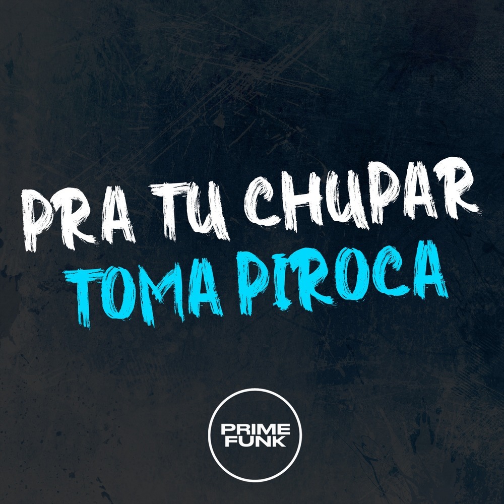 Pra Tu Chupar Toma Piroca (Explicit)