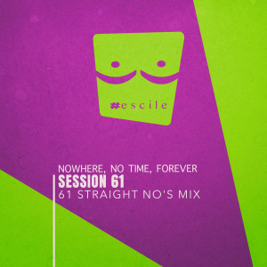 อัลบัม Nowhere, No Time, Forever (61 Straight No's Mix) ศิลปิน Session 61