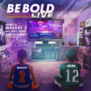อัลบัม BE BOLD LIVE (SPECIAL EDITION MIX) (feat. Doc Hero) [HD] ศิลปิน James R Mackey 2