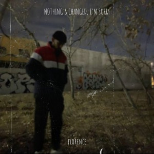 Listen to Nothing's Changed, I'm Sorry (Explicit) song with lyrics from Florence