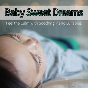 Baby Sweet Dreams: Feel the Calm with Soothing Piano Lullabies