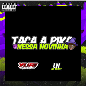 收聽YURI DAS PLAYLIST的Taca a Pika Nessa Novinha (Explicit)歌詞歌曲