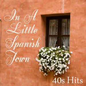 40s Hits的專輯40s Hits - In A Little Spanish Town