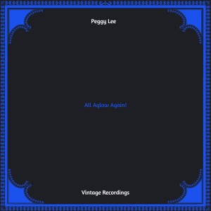 อัลบัม All Aglow Again! (Hq remastered) ศิลปิน Peggy Lee