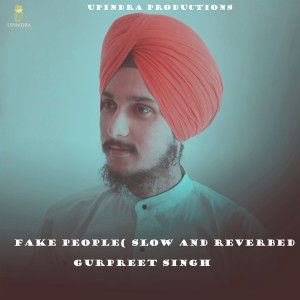 收听Gurpreet Singh的Fake People ( SLOW AND REVERBED )歌词歌曲