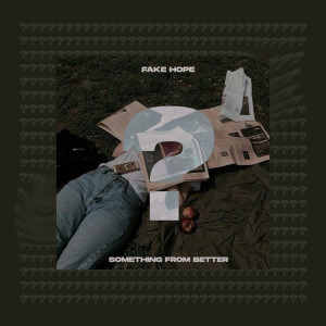 Dengarkan lagu Fake Hope nyanyian Something From Better dengan lirik