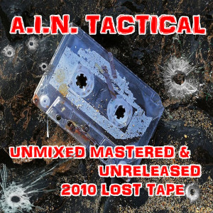 Album Unmixed Mastered & Unreleased 2010 Lost Tape (Explicit) from A.I.N. Tactical