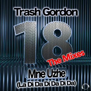 Trash Gordon的专辑18 Mne Uzhe (La Di Da Di Da Di Da) (The Mixes)
