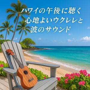อัลบัม Afternoon in Hawaii - Ukulele and Wave Sounds to Relax ศิลปิน ウクレレ太郎