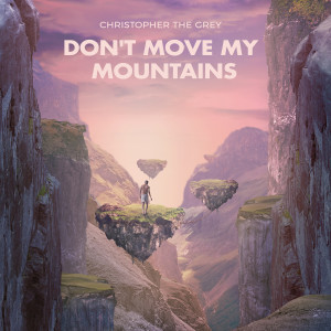 อัลบัม Don't Move My Mountains (Explicit) ศิลปิน Christopher the Grey