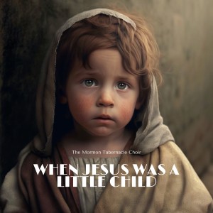 The Mormon Tabernacle Choir的專輯When Jesus Was a Little Child
