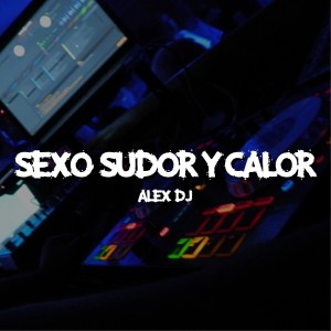 Alex Dj的专辑Sexo Sudor Y Calor