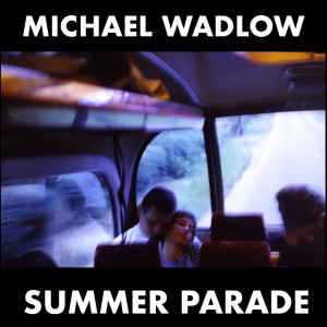 Listen to Summer Parade song with lyrics from Michael Wadlow