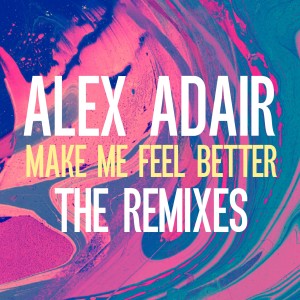 Alex Adair的專輯Make Me Feel Better (Remixes)