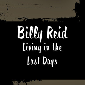 Listen to Living in the Last Days song with lyrics from Billy Reid