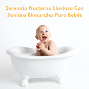 Album Serenata Nocturna Lluviosa Con Sonidos Binaurales Para Bebés oleh Canción de cuna inteligente para bebés