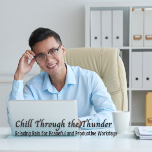 Album Chill Through the Thunder: Relaxing Rain for Peaceful and Productive Workdays from After Work Chill Out