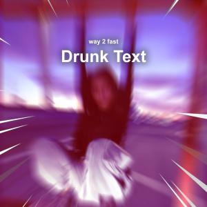 Listen to Drunk Text (Sped Up) song with lyrics from Way 2 Fast