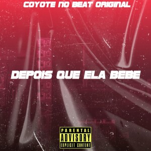 Coyote no Beat Original的專輯Depois Que Ela Bebe (Explicit)
