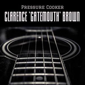 Clarence 'Gatemouth' Brown的專輯Pressure Cooker