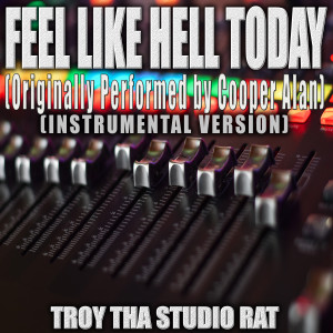 Troy Tha Studio Rat的專輯Feel Like Hell Today (Originally Performed Cooper Alan) (Instrumental Version)