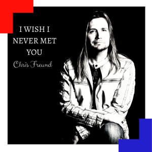 Dengarkan lagu I Wish I Never Met You nyanyian Chris Freund dengan lirik