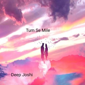 Tum Se Mile dari Deep Joshi