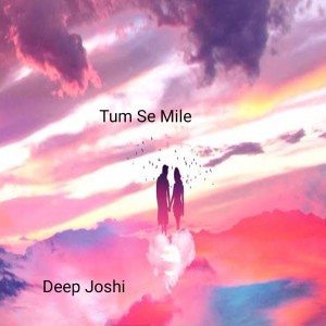 Dengarkan Tum Se Mile lagu dari Deep Joshi dengan lirik