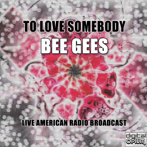 To Love Somebody (Live) dari Bee Gee's