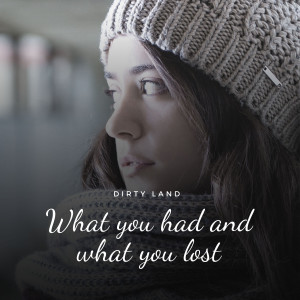 ดาวน์โหลดและฟังเพลง What You Had and What You Lost พร้อมเนื้อเพลงจาก Dirty Land