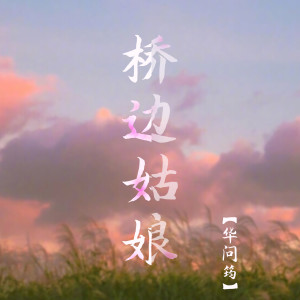 Dengarkan lagu 桥边姑娘 nyanyian 华问筠 dengan lirik