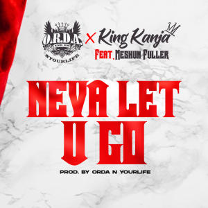 收聽ORDA N YOURLIFE的Neva Let U Go (feat. King Kanja & Meshun Fuller) (Explicit)歌詞歌曲
