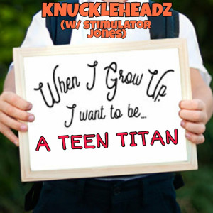 Album When I Grow up, I Wanna Be a Teen Titan from Knuckleheadz