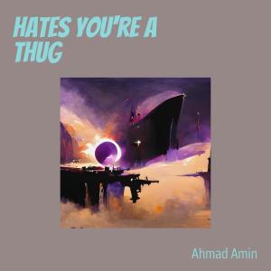 Hates You're a Thug