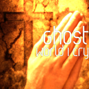 Dengarkan lagu World I Cry nyanyian Ghost dengan lirik