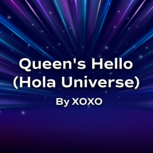 Queen's Hello (Hola Universe) dari XOXO