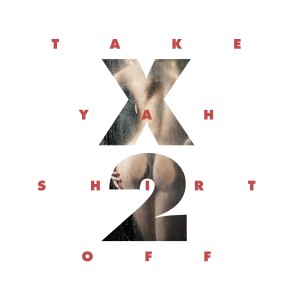 收聽X2的Take Yah Shirt Off (Explicit)歌詞歌曲