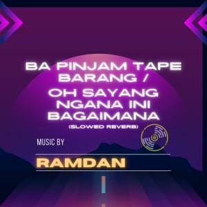 RAMDAN的專輯Ba Pinjam Tape Barang/ Oh Sayang Ngana Ini Bagaimana (Slowed Reverb)