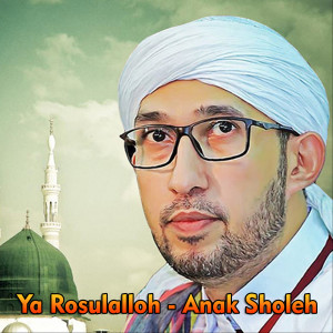 Album Ya Rosulalloh - Anak Sholeh from Habib Ali Zainal Abidin Assegaf