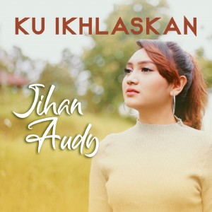 Listen to Ku Ikhlaskan song with lyrics from Jihan Audy