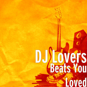Dengarkan Beats You Loved lagu dari DJ Lovers dengan lirik