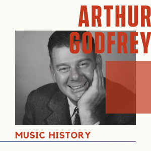 Arthur Godfrey的專輯Arthur Godfrey - Music History