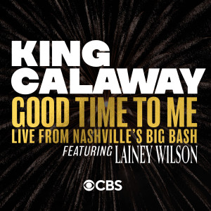 อัลบัม Good Time To Me (feat. Lainey Wilson) (Live From Nashville's Big Bash) ศิลปิน King Calaway