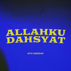 Dengarkan lagu Allahku Dahsyat nyanyian WTC Worship dengan lirik