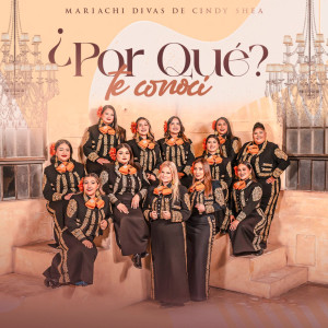 อัลบัม ¿Por Qué Te Conocí? ศิลปิน Mariachi Divas De Cindy Shea