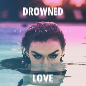 收聽Halston Dare的Drowned Love歌詞歌曲