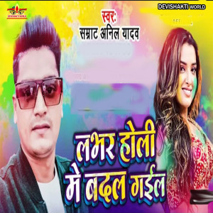 Listen to Lover Holi Me Badal Gail (Bhojpuri) song with lyrics from Samrat Anil Yadav